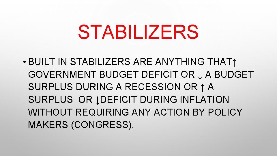 STABILIZERS • BUILT IN STABILIZERS ARE ANYTHING THAT↑ GOVERNMENT BUDGET DEFICIT OR ↓ A STABILIZERS • BUILT IN STABILIZERS ARE ANYTHING THAT↑ GOVERNMENT BUDGET DEFICIT OR ↓ A