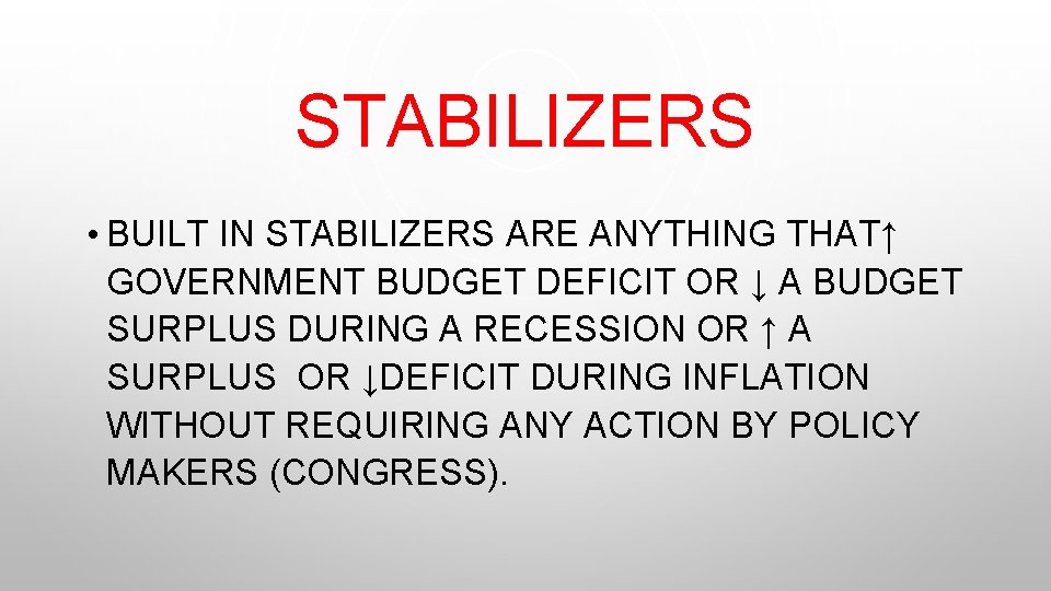 STABILIZERS • BUILT IN STABILIZERS ARE ANYTHING THAT↑ GOVERNMENT BUDGET DEFICIT OR ↓ A