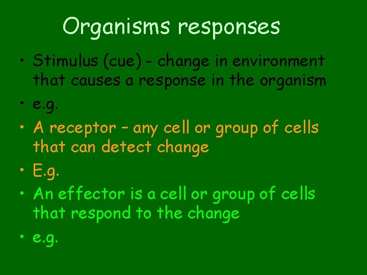 Organisms responses • Stimulus (cue) - change in environment that causes a response in