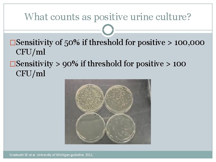 What counts as positive urine culture? �Sensitivity of 50% if threshold for positive >