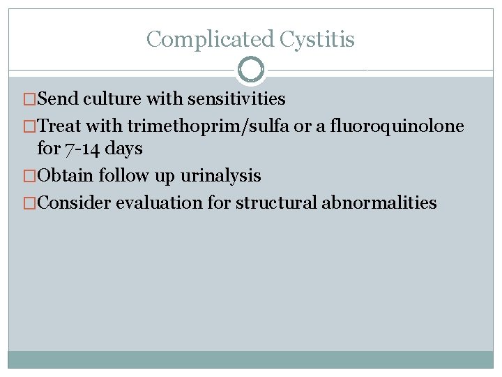 Complicated Cystitis �Send culture with sensitivities �Treat with trimethoprim/sulfa or a fluoroquinolone for 7
