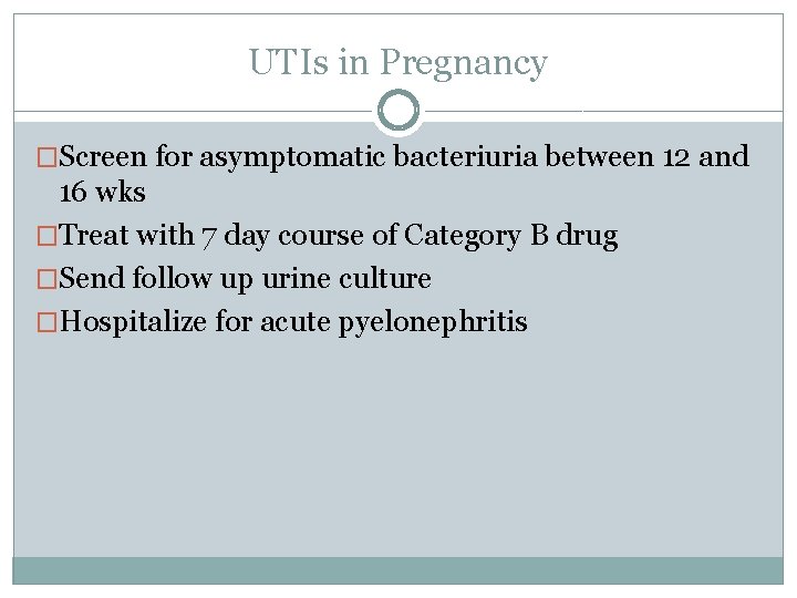 UTIs in Pregnancy �Screen for asymptomatic bacteriuria between 12 and 16 wks �Treat with