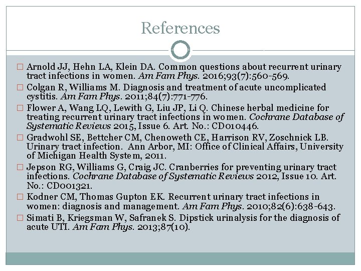 References � Arnold JJ, Hehn LA, Klein DA. Common questions about recurrent urinary tract