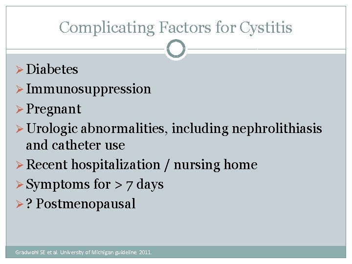 Complicating Factors for Cystitis Ø Diabetes Ø Immunosuppression Ø Pregnant Ø Urologic abnormalities, including