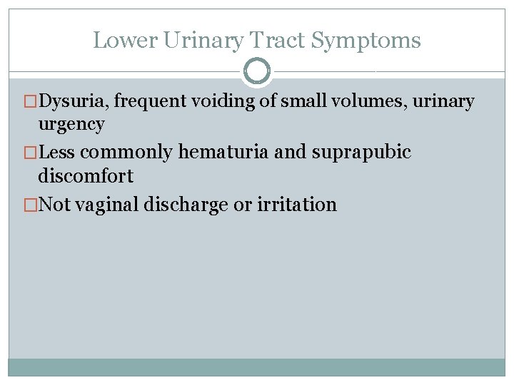 Lower Urinary Tract Symptoms �Dysuria, frequent voiding of small volumes, urinary urgency �Less commonly