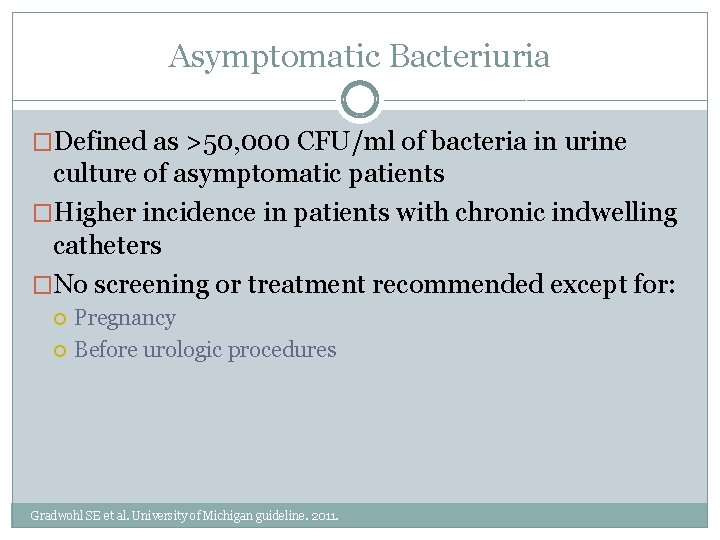 Asymptomatic Bacteriuria �Defined as >50, 000 CFU/ml of bacteria in urine culture of asymptomatic