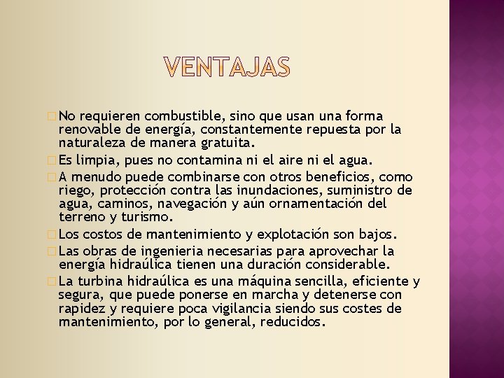 � No requieren combustible, sino que usan una forma renovable de energía, constantemente repuesta