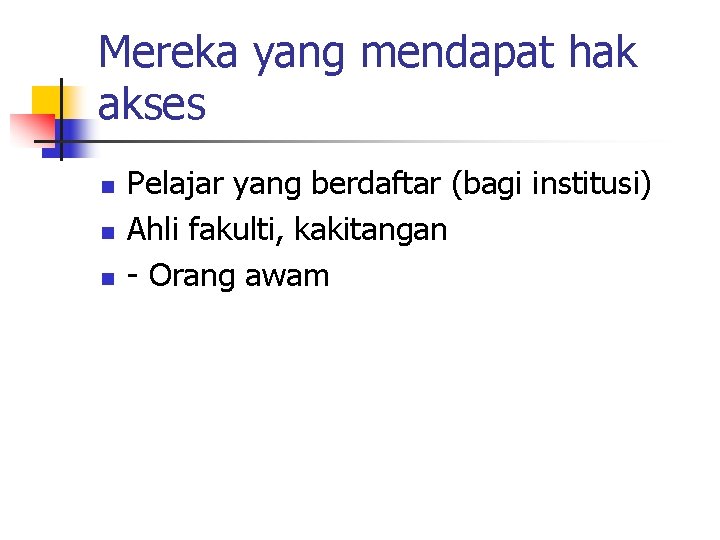 Mereka yang mendapat hak akses n n n Pelajar yang berdaftar (bagi institusi) Ahli