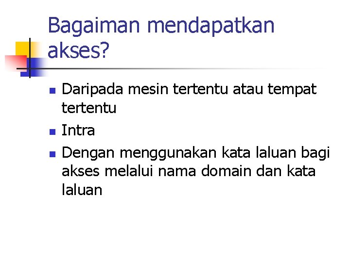 Bagaiman mendapatkan akses? n n n Daripada mesin tertentu atau tempat tertentu Intra Dengan