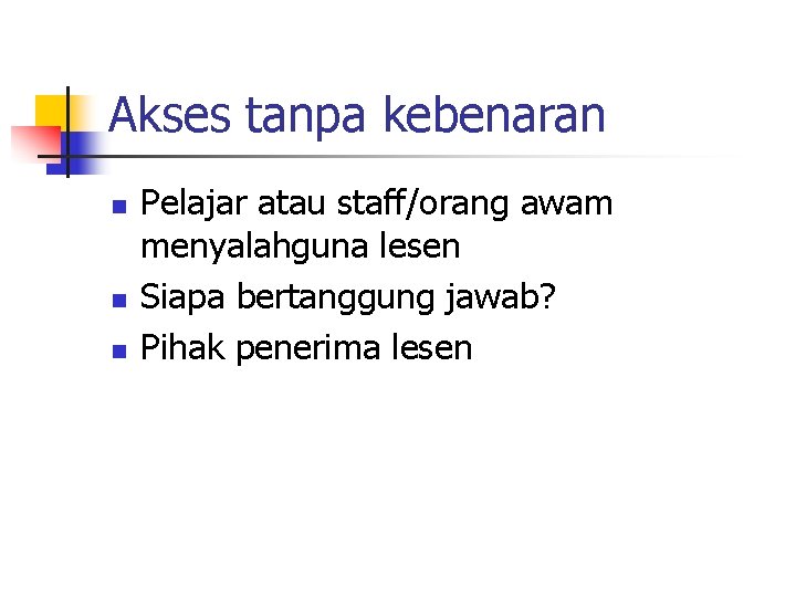 Akses tanpa kebenaran n Pelajar atau staff/orang awam menyalahguna lesen Siapa bertanggung jawab? Pihak