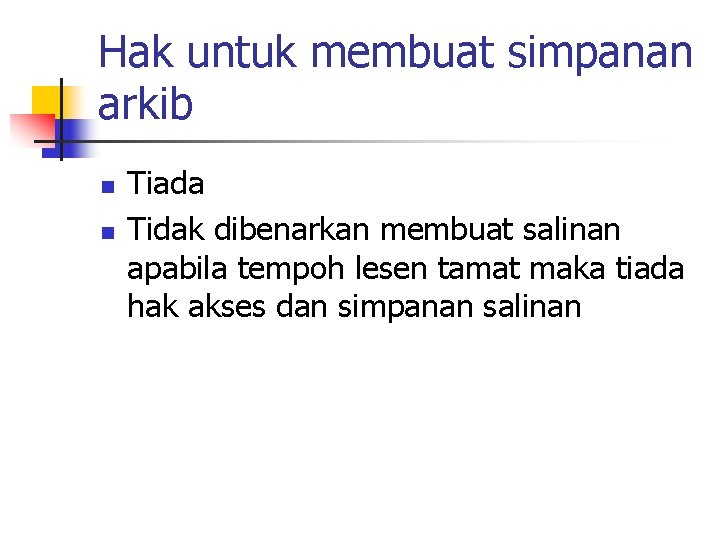 Hak untuk membuat simpanan arkib n n Tiada Tidak dibenarkan membuat salinan apabila tempoh