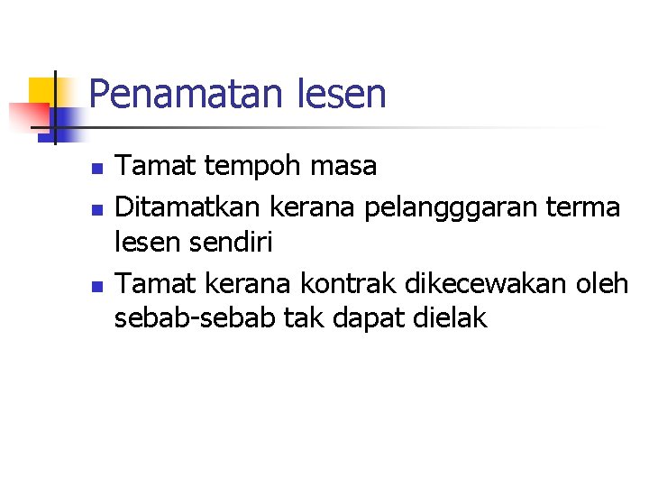 Penamatan lesen n Tamat tempoh masa Ditamatkan kerana pelangggaran terma lesen sendiri Tamat kerana