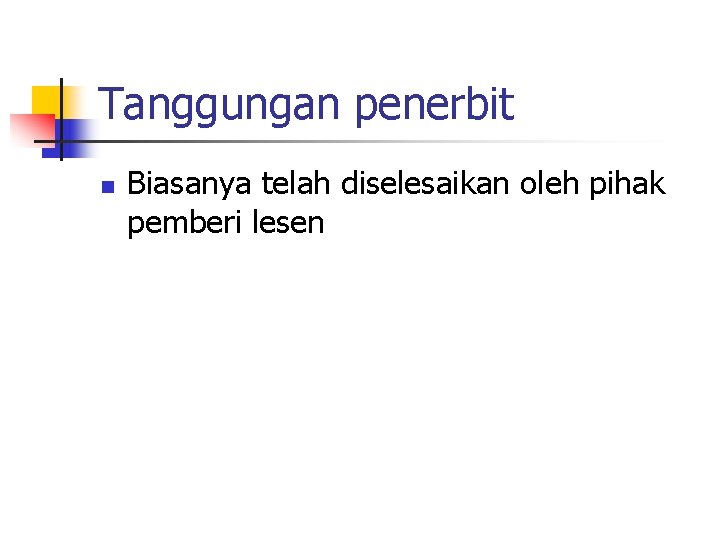 Tanggungan penerbit n Biasanya telah diselesaikan oleh pihak pemberi lesen 