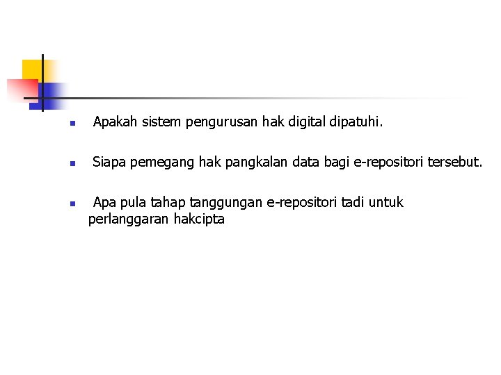 n Apakah sistem pengurusan hak digital dipatuhi. n Siapa pemegang hak pangkalan data bagi