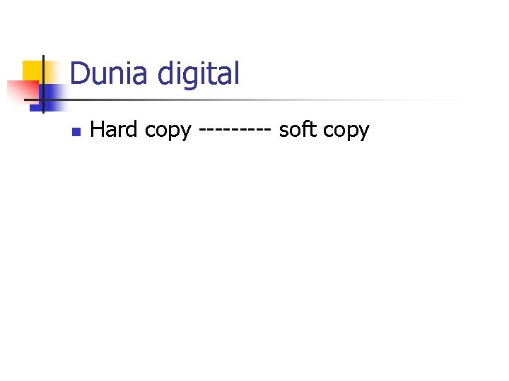 Dunia digital n Hard copy ----- soft copy 