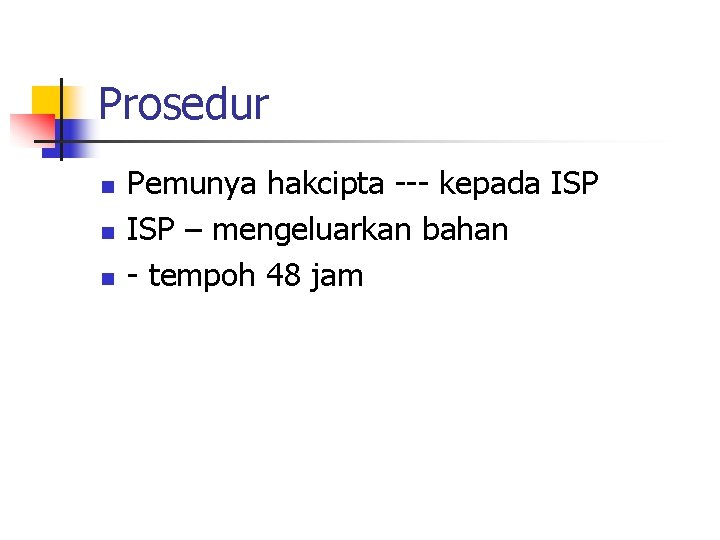 Prosedur n n n Pemunya hakcipta --- kepada ISP – mengeluarkan bahan - tempoh