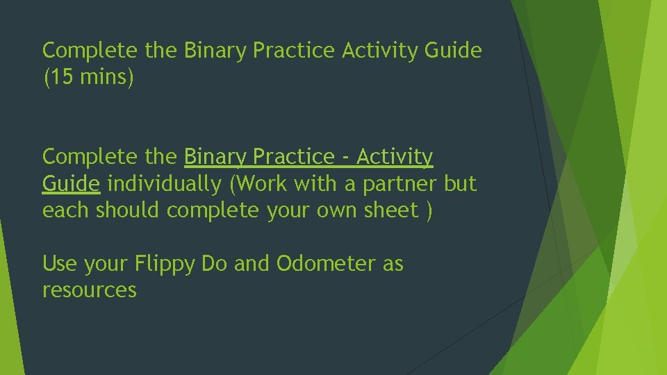 Complete the Binary Practice Activity Guide (15 mins) Complete the Binary Practice - Activity Complete the Binary Practice Activity Guide (15 mins) Complete the Binary Practice - Activity