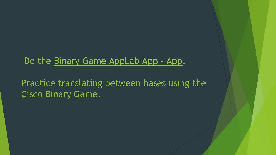 Do the Binary Game App. Lab App - App. Practice translating between bases Do the Binary Game App. Lab App - App. Practice translating between bases