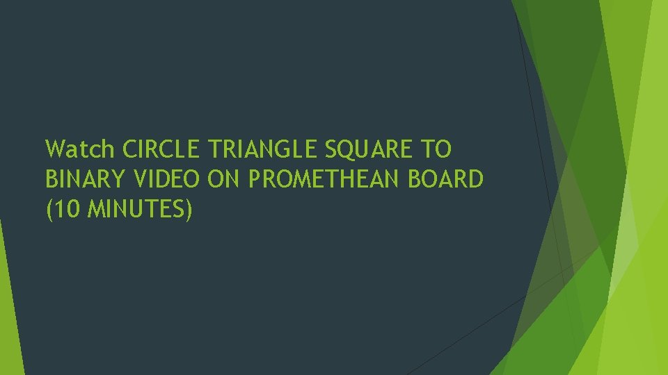 Watch CIRCLE TRIANGLE SQUARE TO BINARY VIDEO ON PROMETHEAN BOARD (10 MINUTES) Watch CIRCLE TRIANGLE SQUARE TO BINARY VIDEO ON PROMETHEAN BOARD (10 MINUTES)
