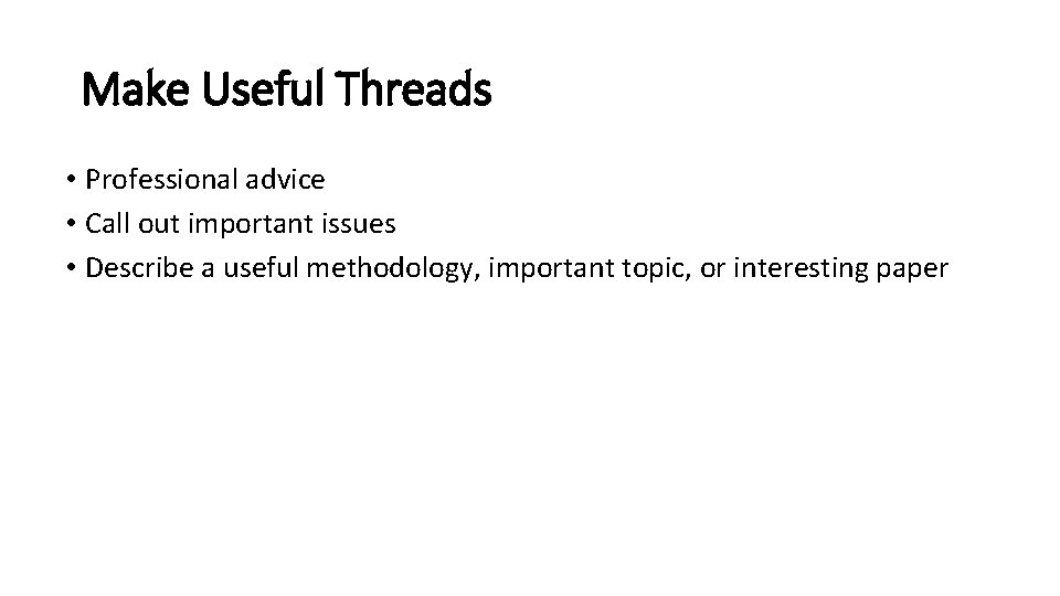 Make Useful Threads • Professional advice • Call out important issues • Describe a