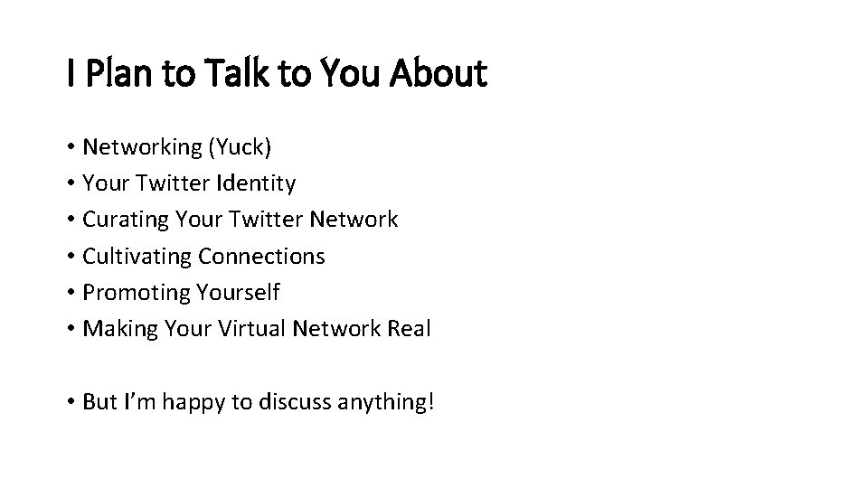 I Plan to Talk to You About • Networking (Yuck) • Your Twitter Identity