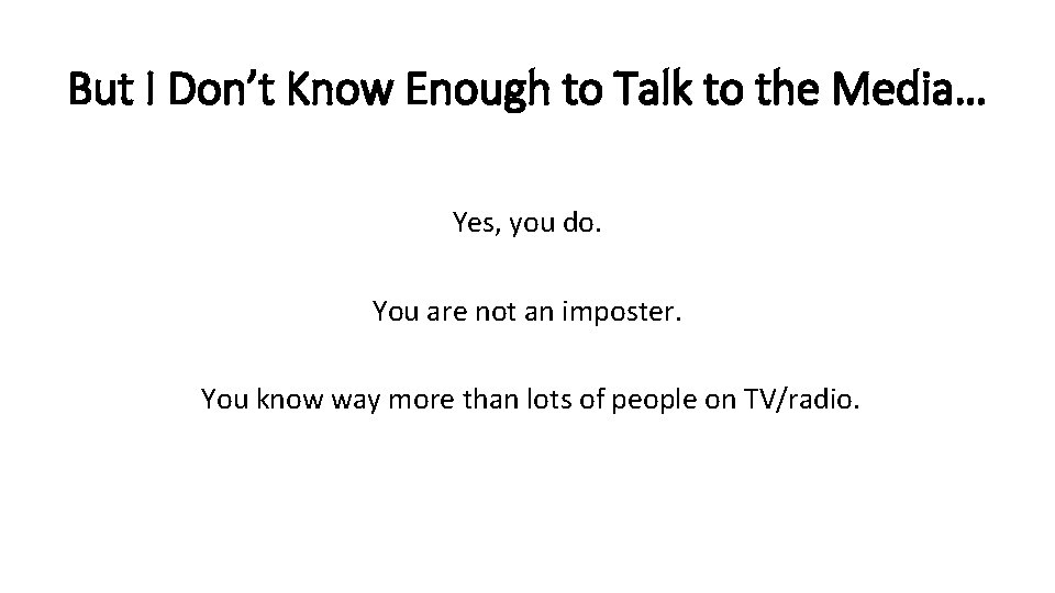 But I Don’t Know Enough to Talk to the Media… Yes, you do. You