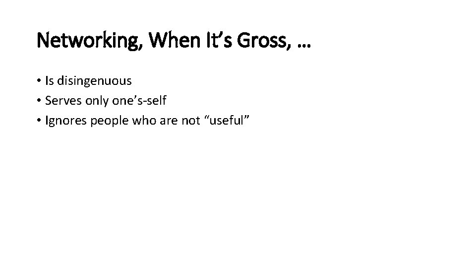 Networking, When It’s Gross, … • Is disingenuous • Serves only one’s-self • Ignores