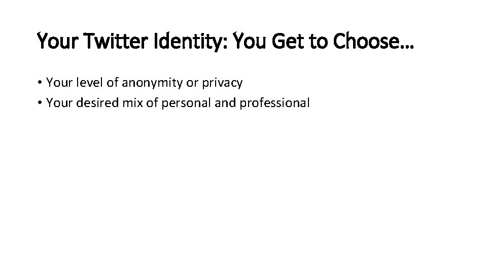 Your Twitter Identity: You Get to Choose… • Your level of anonymity or privacy