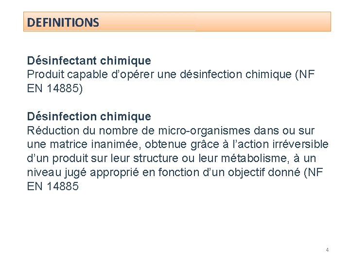 DEFINITIONS Désinfectant chimique Produit capable d’opérer une désinfection chimique (NF EN 14885) Désinfection chimique