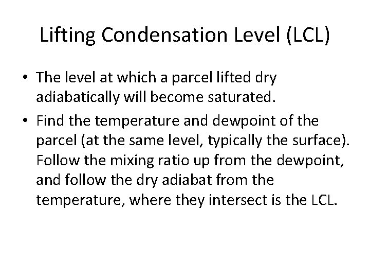 Lifting Condensation Level (LCL) • The level at which a parcel lifted dry adiabatically