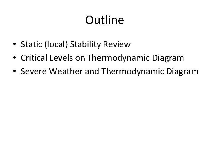 Outline • Static (local) Stability Review • Critical Levels on Thermodynamic Diagram • Severe