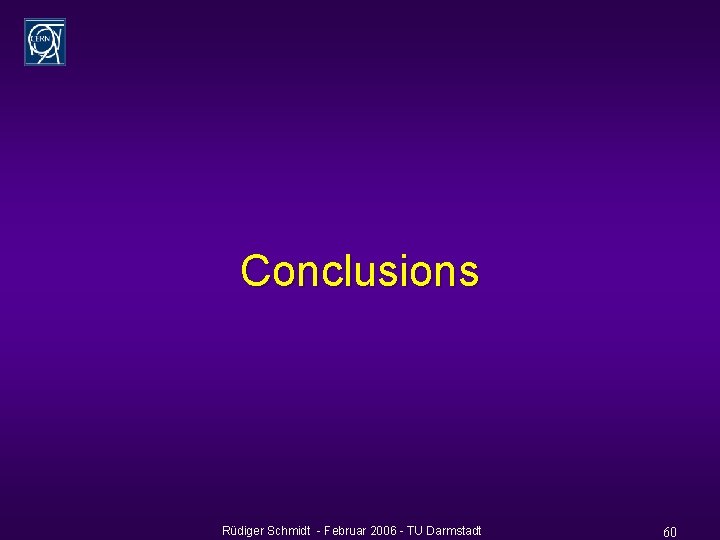 Conclusions Rüdiger Schmidt - Februar 2006 - TU Darmstadt 60 