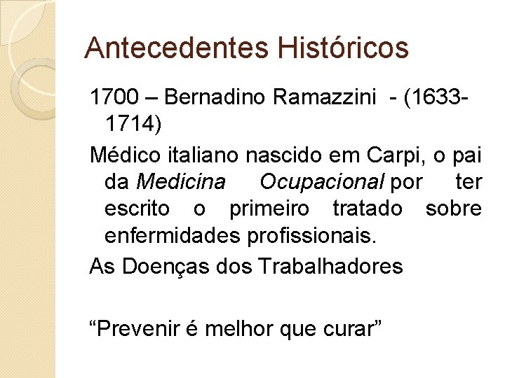 Antecedentes Históricos 1700 – Bernadino Ramazzini - (16331714) Médico italiano nascido em Carpi, o