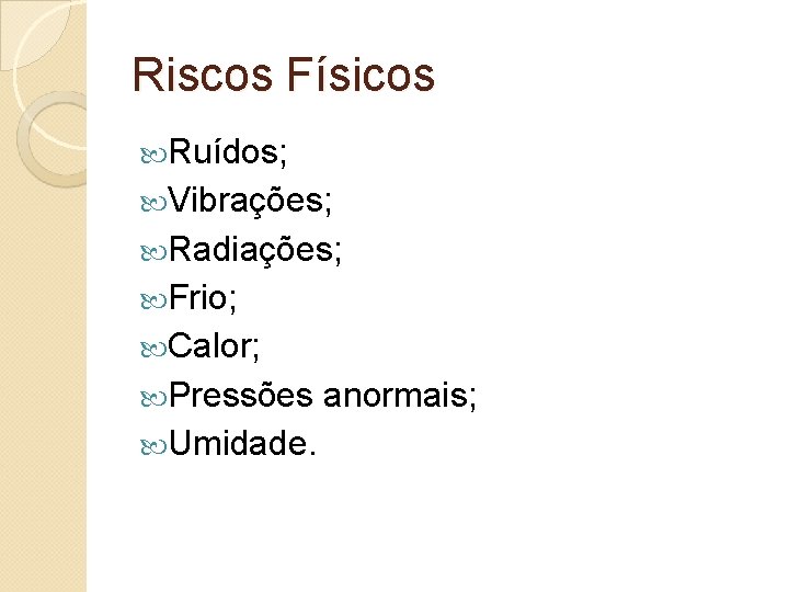 Riscos Físicos Ruídos; Vibrações; Radiações; Frio; Calor; Pressões anormais; Umidade. 