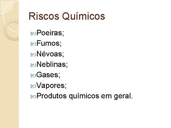 Riscos Químicos Poeiras; Fumos; Névoas; Neblinas; Gases; Vapores; Produtos químicos em geral. 