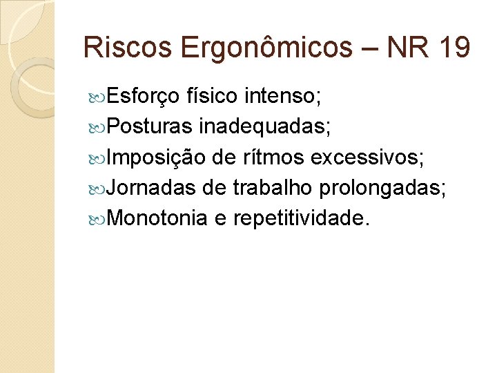 Riscos Ergonômicos – NR 19 Esforço físico intenso; Posturas inadequadas; Imposição de rítmos excessivos;