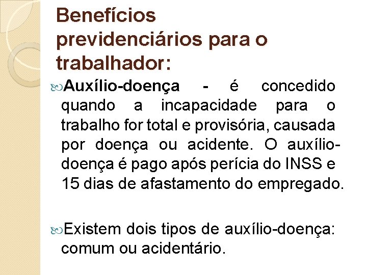 Benefícios previdenciários para o trabalhador: Auxílio-doença - é concedido quando a incapacidade para o