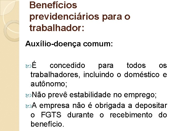 Benefícios previdenciários para o trabalhador: Auxílio-doença comum: É concedido para todos os trabalhadores, incluindo