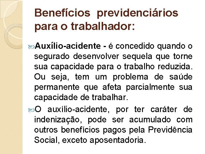 Benefícios previdenciários para o trabalhador: Auxílio-acidente - é concedido quando o segurado desenvolver sequela