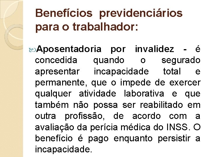 Benefícios previdenciários para o trabalhador: Aposentadoria por invalidez - é concedida quando o segurado