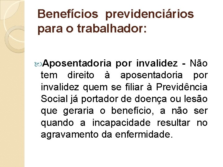 Benefícios previdenciários para o trabalhador: Aposentadoria por invalidez - Não tem direito à aposentadoria