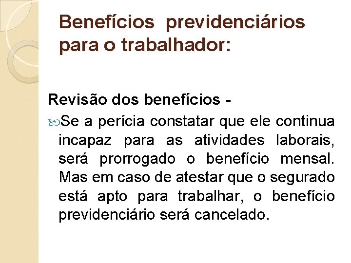 Benefícios previdenciários para o trabalhador: Revisão dos benefícios Se a perícia constatar que ele