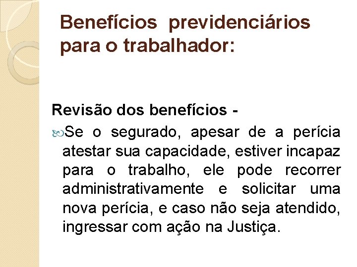 Benefícios previdenciários para o trabalhador: Revisão dos benefícios Se o segurado, apesar de a