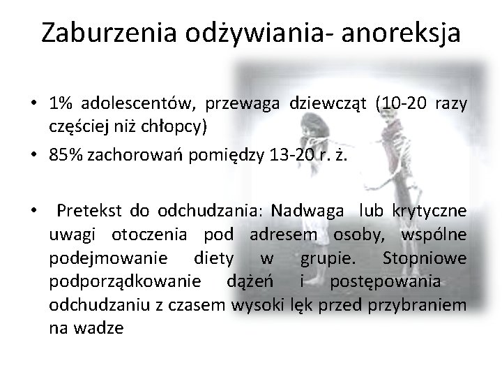 Zaburzenia odżywiania- anoreksja • 1% adolescentów, przewaga dziewcząt (10 -20 razy częściej niż chłopcy) Zaburzenia odżywiania- anoreksja • 1% adolescentów, przewaga dziewcząt (10 -20 razy częściej niż chłopcy)