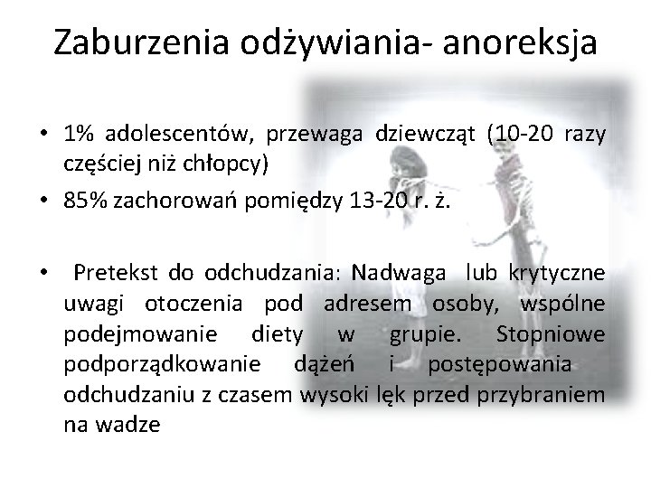 Zaburzenia odżywiania- anoreksja • 1% adolescentów, przewaga dziewcząt (10 -20 razy częściej niż chłopcy)