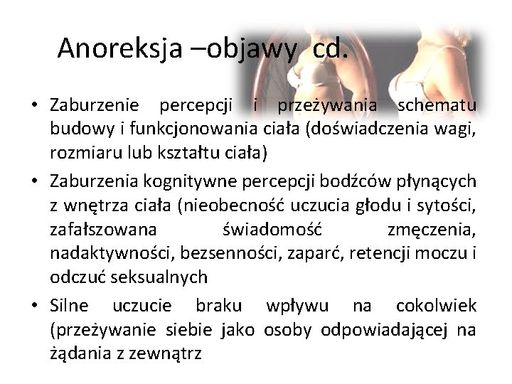 Anoreksja –objawy cd. • Zaburzenie percepcji i przeżywania schematu budowy i funkcjonowania ciała (doświadczenia