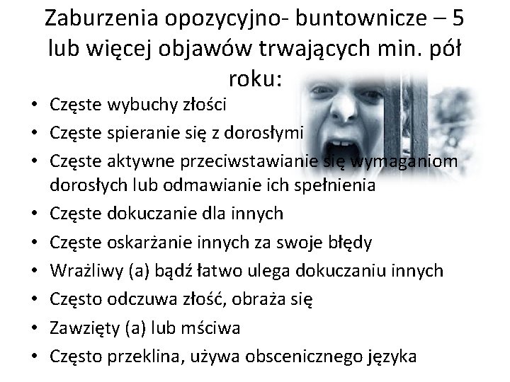 Zaburzenia opozycyjno- buntownicze – 5 lub więcej objawów trwających min. pół roku: • Częste Zaburzenia opozycyjno- buntownicze – 5 lub więcej objawów trwających min. pół roku: • Częste