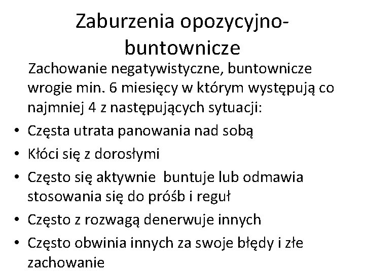Zaburzenia opozycyjno- buntownicze Zachowanie negatywistyczne, buntownicze wrogie min. 6 miesięcy w którym występują co Zaburzenia opozycyjno- buntownicze Zachowanie negatywistyczne, buntownicze wrogie min. 6 miesięcy w którym występują co
