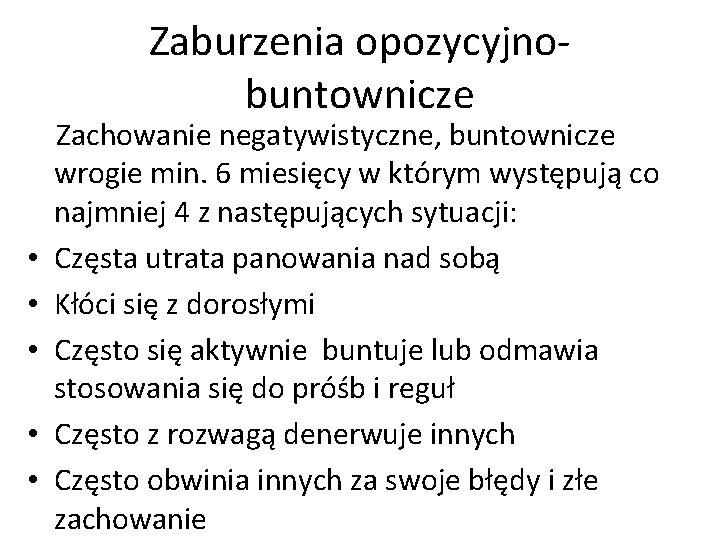 Zaburzenia opozycyjno- buntownicze Zachowanie negatywistyczne, buntownicze wrogie min. 6 miesięcy w którym występują co