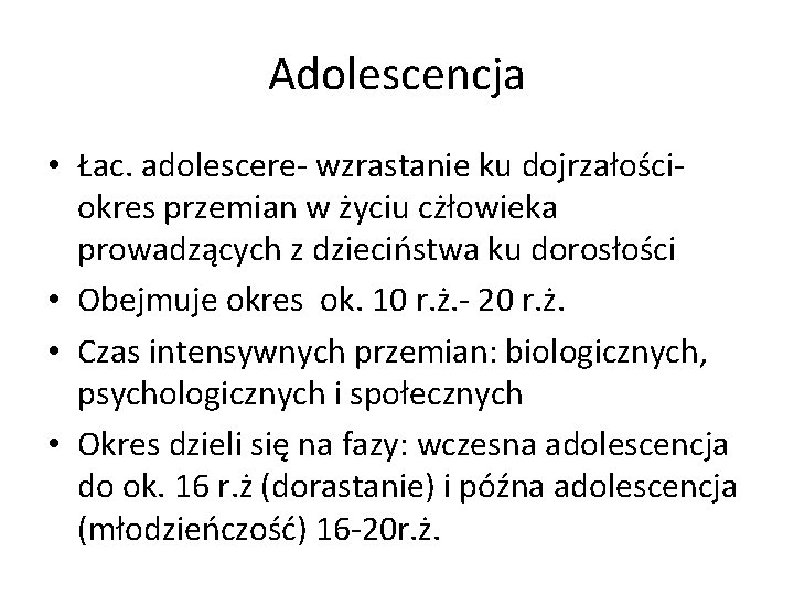 Adolescencja • Łac. adolescere- wzrastanie ku dojrzałości- okres przemian w życiu cżłowieka prowadzących z